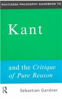 Routledge Philosophy GuideBook to Kant and the Critique of Pure Reason