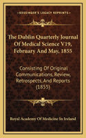 The Dublin Quarterly Journal of Medical Science V19, February and May, 1855