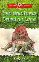 Awesome Ancient Animals: Sea Creatures Crawl on Land: Early Life