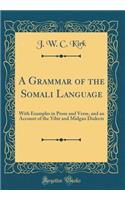 A Grammar of the Somali Language: With Examples in Prose and Verse, and an Account of the Yibir and Midgan Dialects (Classic Reprint)