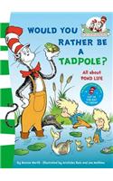 Would you rather be a tadpole?