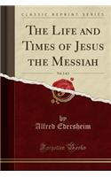 The Life and Times of Jesus the Messiah, Vol. 2 of 2 (Classic Reprint)