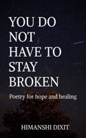 You do not have to stay broken: Poetry for hope and healing