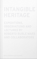 Intangible Heritage: Expeditions, Observations and Lectures by Roberto Burle Marx and Collaborators