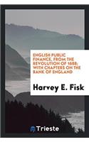 English Public Finance, from the Revolution of 1688; With Chapters on the Bank of England