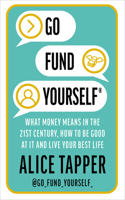 Go Fund Yourself: What Money Means in the 21st Century, How to Be Good at It and Live Your Best Life