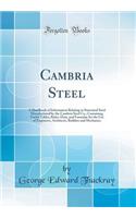 Cambria Steel: A Handbook of Information Relating to Structural Steel Manufactured by the Cambria Steel Co.; Containing Useful Tables, Rules, Data, and Formulae for the Use of Engineers, Architects, Builders and Mechanics (Classic Reprint)