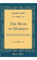 The Book of Mormon: An Account Written by the Hand of Mormon, Upon Plates Taken from the Plates of Nephi (Classic Reprint)