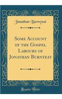 Some Account of the Gospel Labours of Jonathan Burnyeat (Classic Reprint)