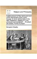 A Plain Account of the Nature and End of the Sacrament of the Lord's-Supper. in Which All the Texts in the New Testament, Relating to It, Are Produced and Explained