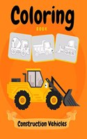 Construction Vehicles Coloring Book: Cars Coloring Book for Kids & Toddlers, Activity Book for Kids Filled With Big Trucks, Cranes, Tractors, Diggers