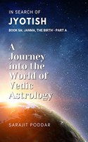 Janma, the Birth - Part A: A Journey into the World of Vedic Astrology