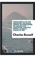 International Law and Arbitration. the Annual Address, Delivered Before the American Bar Association. Saratoga Springs, Thursday, August 20, 1896