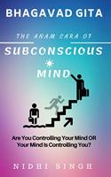 Bhagavad Gita The Anam Cara Of Subconscious Mind: Are You Controlling Your Mind OR Your Mind Is Controlling You