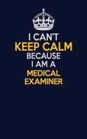 I Can't Keep Calm Because I Am A Medical examiner