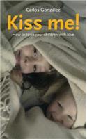 Kiss Me!: How to Raise Your Children with Love