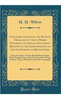 A Glossary of Judicial and Revenue Terms, and of Useful Words Occurring in Official Documents Relating to the Administration of the Government of British India: From the Arabic, Persian, Hindustï¿½ni, Sanskrit, Hindï¿½, Bengï¿½lï¿½, Uriya, Marï¿½th