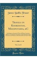 Travels in Koordistan, Mesopotamia, &c, Vol. 2 of 2: Including an Account of Parts of Those Countries Hitherto Unvisited by Europeans; With Sketches of the Character and Manner of the Koordish and Arab Tribes (Classic Reprint)