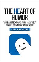 The Heart of Humor: Tales and Techniques for a Creatively Funnier You at Home and at Work