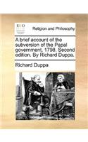 A brief account of the subversion of the Papal government. 1798. Second edition. By Richard Duppa.