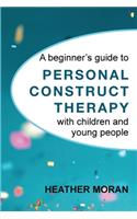 beginner's guide to Personal Construct Therapy with children and young people