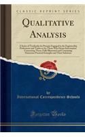 Qualitative Analysis: A Series of Textbooks for Persons Engaged in the Engineerihq Professions and Trades or for Those Who Desire Information Concerning Them; Fully Illustrated and Containing Numerous Practical Examples and Their Solutions