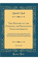 The History of the Puritans, or Protestant Nonconformists, Vol. 2 of 2: From the Reformation in 1517, to the Revolution in 1688; Comprising an Account of Their Principles; Their Attempts for a Farther Reformation in the Church; Their Sufferings, an