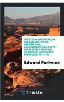 Steam Engine from the Earliest to the Present Time; Atmospheric Railways - The Electric Printing Telegraph, and Screw Propeller; Pp. 1-142