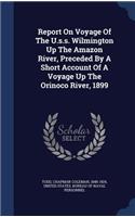 Report On Voyage Of The U.s.s. Wilmington Up The Amazon River, Preceded By A Short Account Of A Voyage Up The Orinoco River, 1899