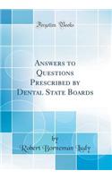 Answers to Questions Prescribed by Dental State Boards (Classic Reprint)