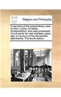 A Narrative of the Extraordinary Case of Geo. Lukins, of Yatton, Somersetshire, Who Was Possessed of Evil Spirits for Near Eighteen Years, Also an Account of His Remarkable Deliverance. the Fourth Edition.