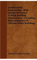 Architectural Engineering - With Special Reference To High Building Construction - Including Many Examples Of Chicago Office Buildings