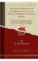 Statistics, Medical and Anthropological, of the Provost-Marshal-General's Bureau, Vol. 1 of 2: Derived from Records of the Examination for Military Service in the Armies of the United States During the Late War of the Rebellion, of Over a Million R