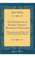 The Experience of Several Eminent Methodist Preachers: With an Account of Their Call to and Success in the Ministry (Classic Reprint)