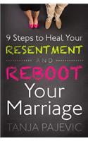 9 Steps to Heal Your Resentment and Reboot Your Marriage