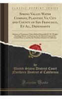 Spring Valley Water Company, Plaintiff, Vs; City and County of San Francisco, Et Al;, Defendants: Abstract of Testimony Taken Before Honorable H. M. Wright, Standing Master in Chancery for the District Court of the United States in and for the Nort