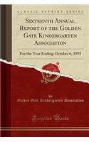 Sixteenth Annual Report of the Golden Gate Kindergarten Association: For the Year Ending October 6, 1895 (Classic Reprint)