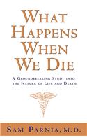 What Happens When We Die?: A Groundbreaking Study Into the Nature of Life and Death