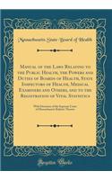 Manual of the Laws Relating to the Public Health, the Powers and Duties of Boards of Health, State Inspectors of Health, Medical Examiners and Others, and to the Registration of Vital Statistics: With Decisions of the Supreme Court of Massachusetts