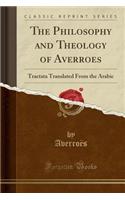 The Philosophy and Theology of Averroes: Tractata Translated From the Arabic (Classic Reprint)