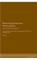 Reversing Cutaneous Mastocytosis: As God Intended the Raw Vegan Plant-Based Detoxification & Regeneration Workbook for Healing Patients. Volume 1