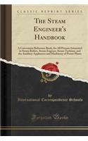 The Steam Engineer's Handbook: A Convenient Reference Book for All Persons Interested in Steam Boilers, Steam Engines, Steam Turbines, and the Auxiliary Appliances and Machinery of Power Plants (Classic Reprint)