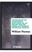 The Enemies of the Constitution Discovered; Or, an Inquiry Into the Origin and Tendency of Popular Violence, Containing a Complete and Circumstantial Account of the Unlawful Proceedings at the City of Utica, October 21st, 1835; The Dispersion of th