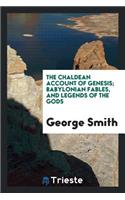 The Chaldean Account of Genesis; Babylonian Fables, and Legends of the Gods