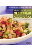 Healthy Indian Vegetarian Cooking: Easy Recipes for the Hurry Home Cook [vegetarian Cookbook, Over 80 Recipes]