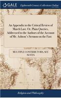 An Appendix to the Critical Review of March Last. Or, Plain Queries, Addressed to the Authors of the Account of Mr. Ashton's Sermon on the Fast