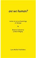 Are We Human? Notes on an Archaeology of Design