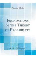 Foundations of the Theory of Probability (Classic Reprint)