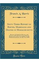 Sixty-Third Report of Births, Marriages and Deaths in Massachusetts: Returns of Libels for Divorce, and Returns of Deaths Investigated by the Medical Examiners, for the Year 1904 (Classic Reprint)