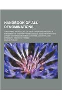 Handbook of All Denominations; Containing an Account of Their Origin and History; A Statement of Their Faith and Usages; Together with the Latest Stat